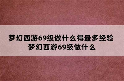 梦幻西游69级做什么得最多经验 梦幻西游69级做什么